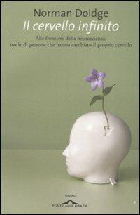 Il cervello infinito. Alle frontiere della neuroscienza: storie di persone che hanno cambiato il proprio cervello - Norman Doidge (Autore)   Ponte alle Grazie, 2007