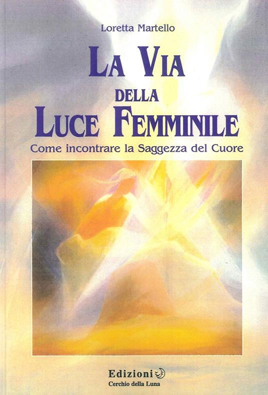 La via della luce femminile, di Loretta Martello, 9788887295740