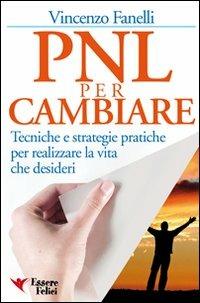 PNL per cambiare. Tecniche e strategie pratiche per realizzare la vita che desideri, di Vincenzo Fanelli (Autore) Essere Felici, 2009