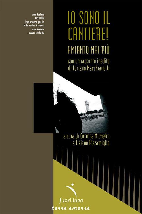 Io sono il cantiere! Amianto mai più - C. Michelin (Curatore), Fuorilinea, 2011