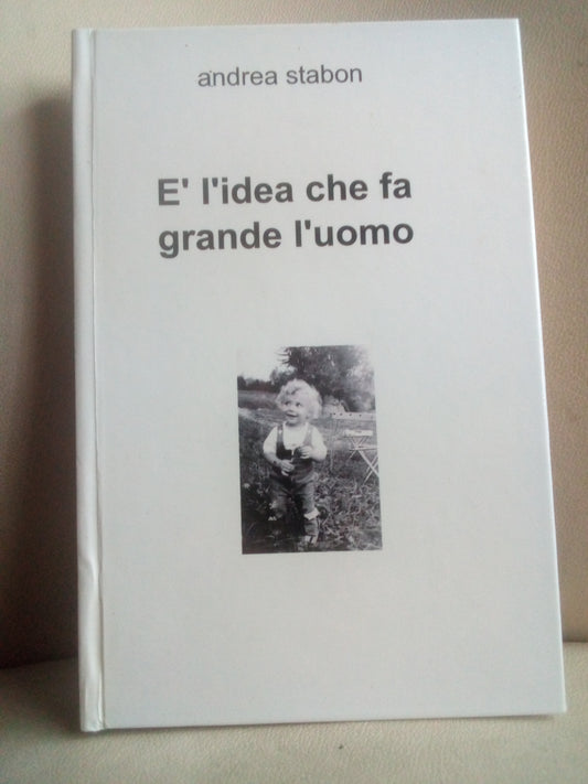 E' l'idea che fa grande l'uomo. Andrea Stabon