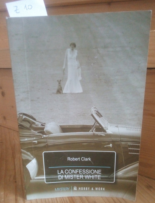 La confessione di Mister White. Robert Clark. Hobby e Work