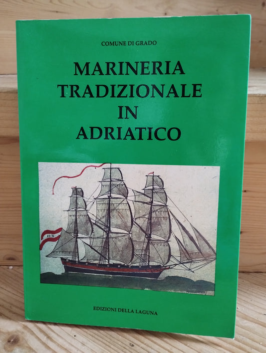 Marineria tradizionale in Adriatico, dal 18 secolo ad oggi. Edizioni della laguna, comune di grado. Mario Marzari (a cura di)