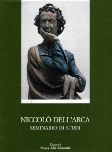 Niccolò dell'Arca. Seminario di studi. Nuova Alfa ed. Atti del convegno, 1987 - Agostini Ciammitti
