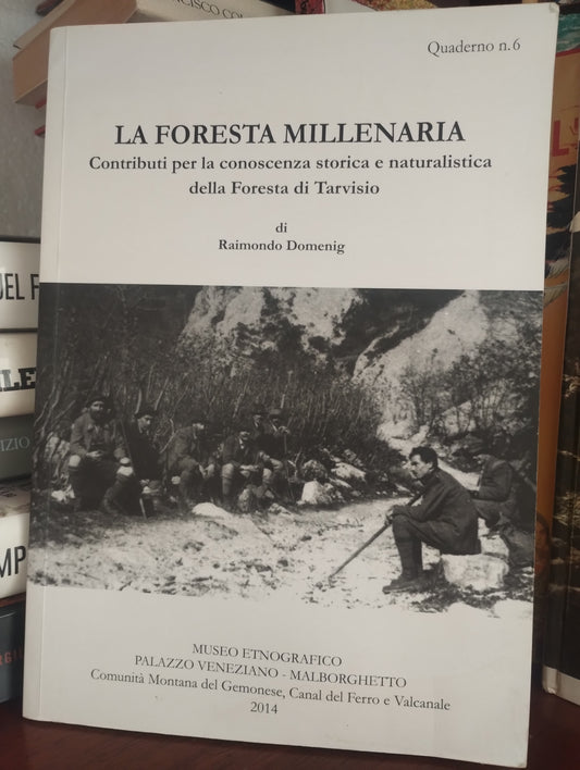 La foresta millenaria, conoscenza storica e naturalistica della foresta di Tarvisio - Raimondo Domenig, Malborghetto 2014