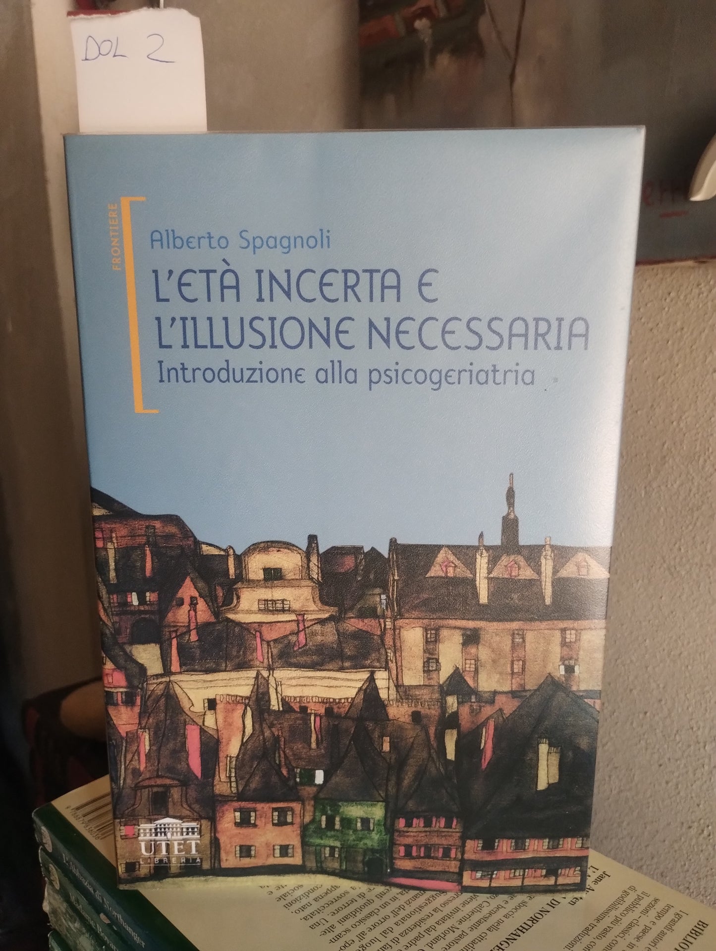 L'età incerta e l'illusione necessaria. Introduzione alla psicogeriatria. Alberto Spagnoli. UTET. 9788877509956