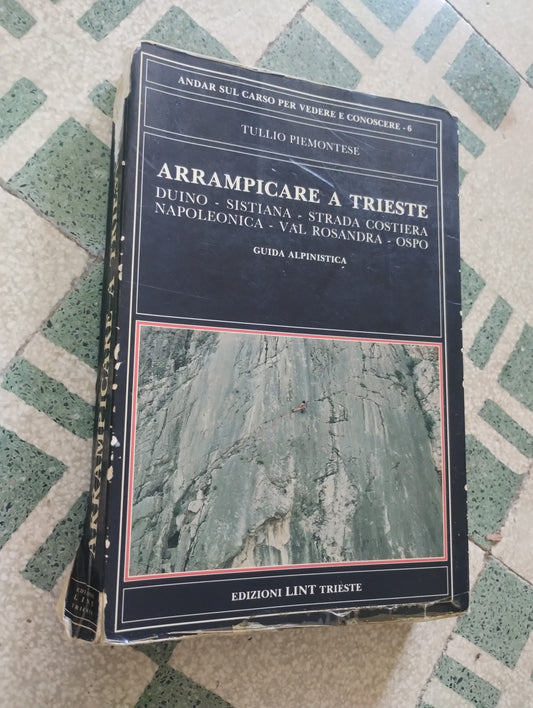 Arrampicare a Trieste.Duino, Sistiana, strada costiera, Napoleonica, Val Rosandra, Ospo. Tullio Piemontese, guida alpinistica, edizioni Lint (carso triestino)