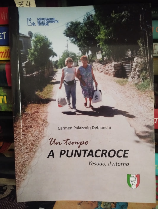 Un tempo a Puntacroce, l'esodo, il ritorno, Carmen Palazzolo Debianchi, associazione delle comunità istriane (Istria)