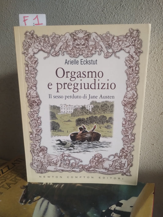 Orgasmo e pregiudizio. Il sesso perduto di Jane Austen. Newton Compton editori. Arielle Eckstut. 9788854107304