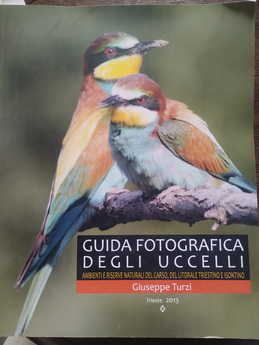 Guida fotografica degli uccelli. Ambienti e riserve naturali del Carso, del litorale triestino e isontino. Giuseppe Turzi 2013