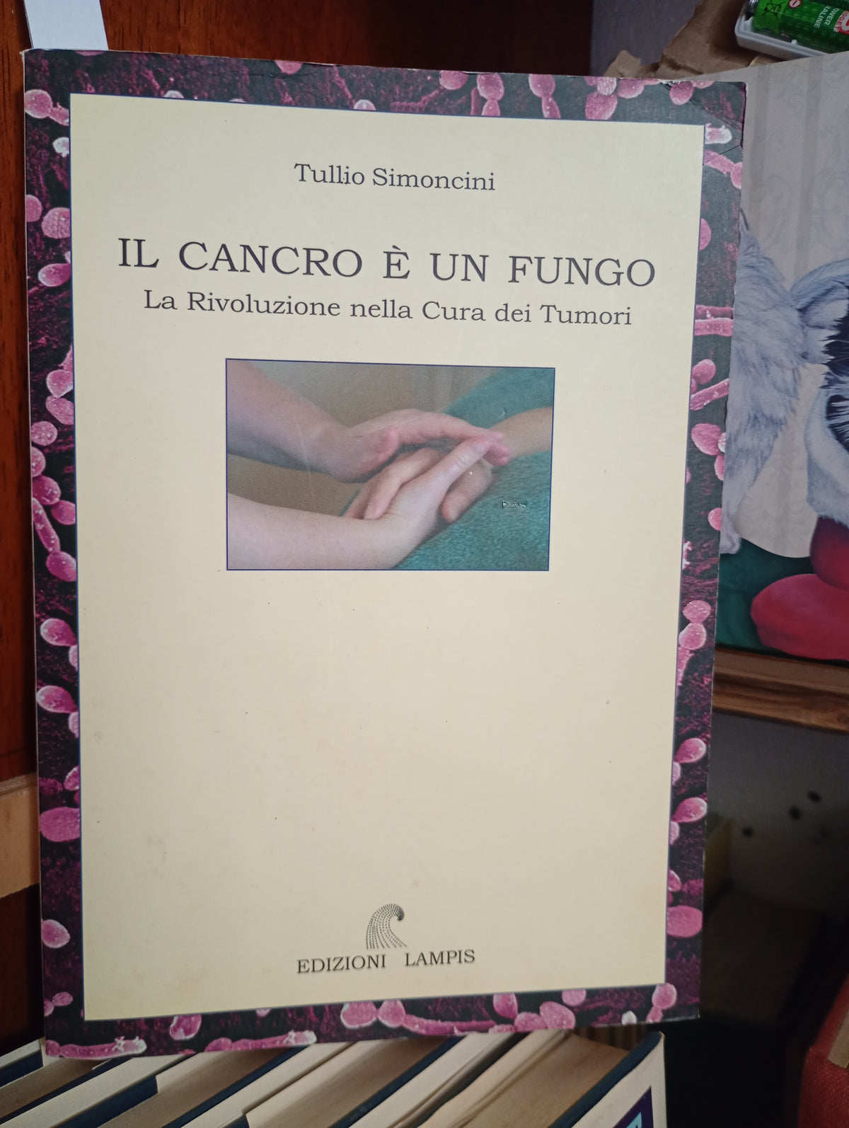 Il cancro è un fungo. La rivoluzione nella cura dei tumori. Tullio Simoncini. Edizioni Lampis. 9788887241082