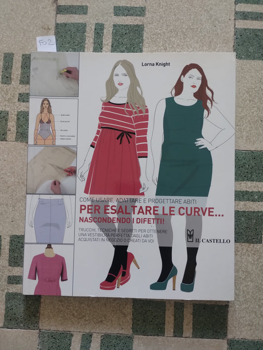 Come usare, adattare e progettare abiti, per esaltare le curve  nascondendo i difetti! Lorna Knight, Il Castello editore 9788865203514 isbn
