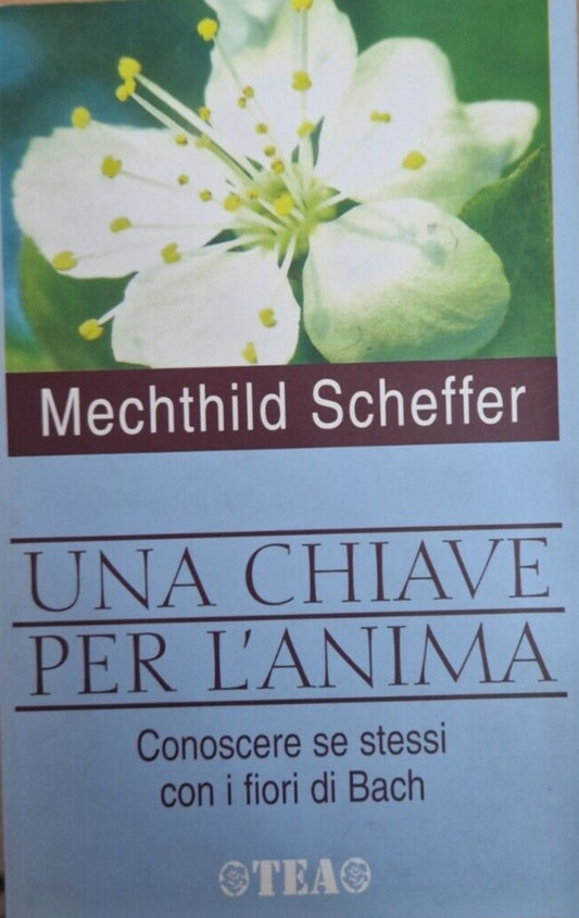 Una chiave per l'anima. Conoscere se stessi con i fiori di Bach. M. Scheffer, TEA