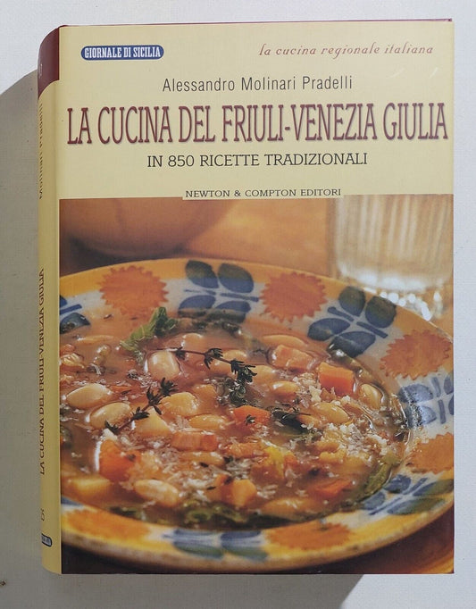 La cucina del Friuli - Venezia Giulia in 850 ricette tradizionali di Alessandro Molinari Pradelli - NEWTON