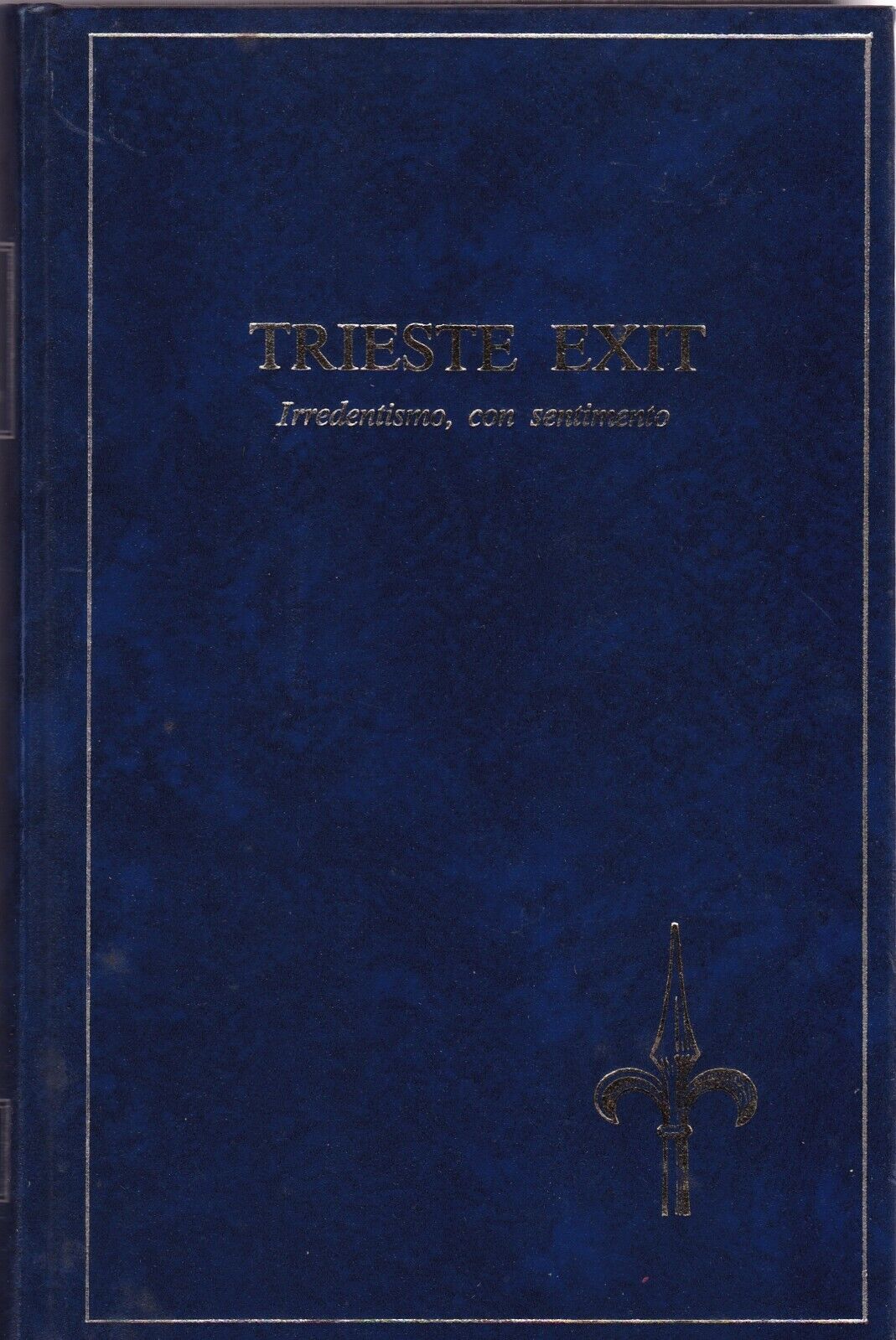 Trieste Exit. Irredentismo con sentimento - Rino Bertoni (Autore) Rino Baroni, 1979