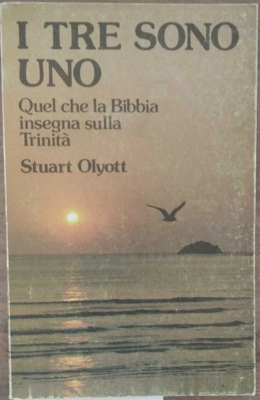 I tre sono uno. Quel che la Bibbia insegna sulla Trinità. STUART Olyott. Eurolibri