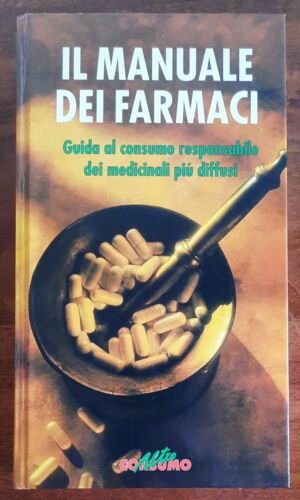 Il manuale dei farmaci. Guida al consumo consapevole di oltre 1500 medicinali tra i più diffusi - Altroconsumo