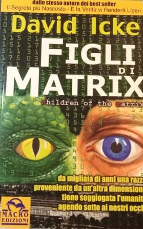 Figli di Matrix. Da migliaia di anni una razza proveniente da un'altra dimensione tiene soggiogata l'umanità... agendo sotto ai nostri occhi - Icke, 2002 - 1 edizione