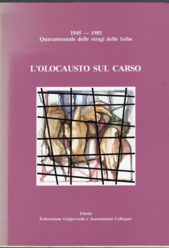 L'olocausto sul Carso ( 1945-1985 - quarantennale delle stragi delle foibe )