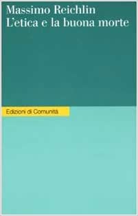 L’etica e la buona morte. Massimo Reichlin. Edizioni di Comunità