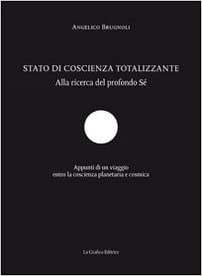 Stato di coscienza totalizzante. Alla ricerca del profondo sé. Angelico Brugnoli