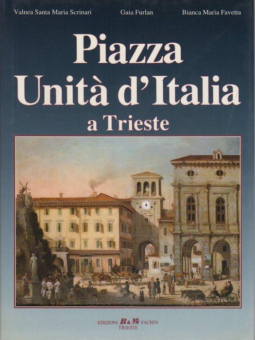 Piazza Unità D’Italia. Maria Scrinari, Furlan, Favetta. Fachin ed. 1990