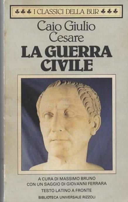 La guerra civile. Caio Giulio cesare. A cura di Massimo Bruno. Con un saggio di Giovanni Ferrara. Testo latino a fronte