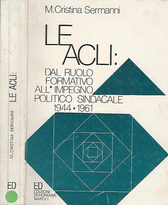 Le Acli: dal ruolo formativo all'impegno politico sindacale 1944-1961.  Cristina Sermanni