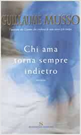 Chi ama torna sempre indietro. Guillame Musso. Rizzoli