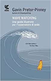 Wave watching. Una guida illustrata per l’osservatore di onde. Gavin Pretor-Pinney