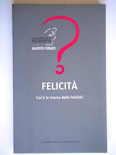 Felicità. Cos’è la ricerca della felicità? Maurizio Ferraris. La biblioteca di Repubblica