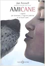 Amicane. I segreti per diventare il migliore padrone di un buon cane. Jan Fennell. salani