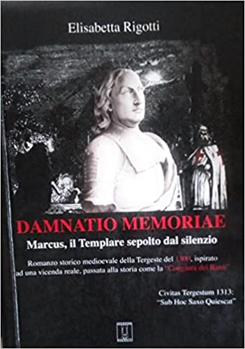 Damnatio memoriae. Marcus, Il Templare sepolto dal silenzio. E. Rigotti