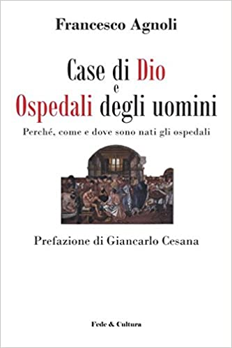 Case di Dio e ospedali degli uomini. Francesco Agnoli