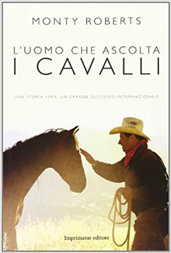 L’uomo che ascolta i cavalli. Monty Roberts. Imprimatur. 9788868300104