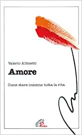 Amore. Come stare insieme tutta la vita. Valerio Albisetti - Paoline ed