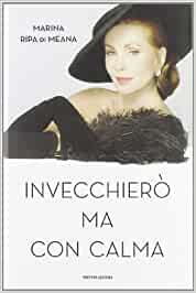 Invecchierò ma con calma. Marina Ripa di Meana. Mondadori