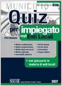 Quiz per impiegato negli enti Locali. VIII edizione, 2007 isbn 9788824474368