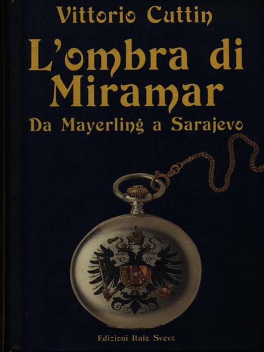 L’ombra di Miramar. Da Mayerling a Sarajevo. Vittorio Cuttin. Italo Svevo ed.