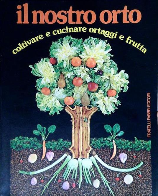 Il nostro orto. Coltivare e cucinare ortaggi e frutta. Fabbri 1985