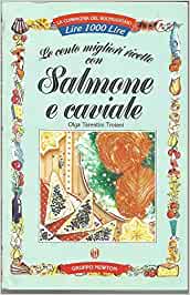 Le cento migliori ricette con salmone e caviale. Tarentini Troiani. Newton