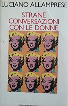 Strane conversazioni con le donne. Luciano Allamprese. Mondadori