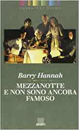 Mezzanotte e non sono ancora famoso. Barry Hannah. Giunti