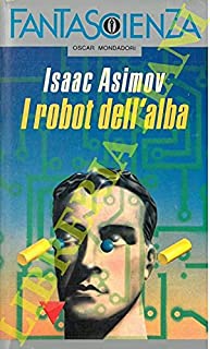 I robot dell’alba. Isaac Asimov. Mondadori