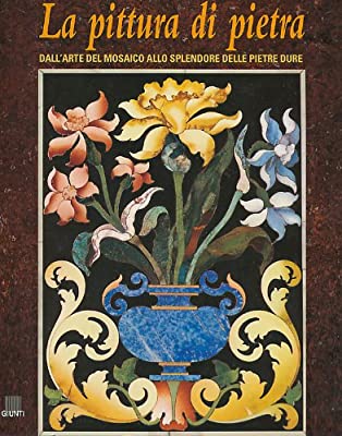 La pittura di pietra. Dall’arte del mosaico allo splendore delle pietre dure. Giunti