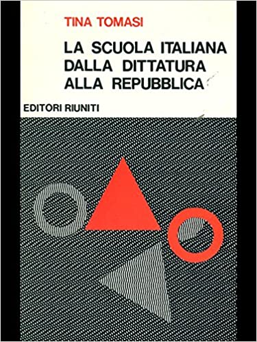 La scuola italiana dalla dittatura alla repubblica. Tina Tomasi. Editori Riuniti