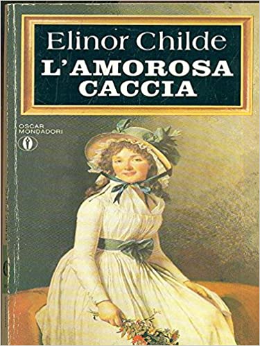 L’amorosa caccia. Elinor Childe. Mondadori