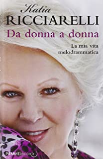 Da donna a donna. La mia vita melodrammatica. Katia Ricciarelli. Piemme