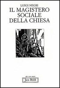 Il magistero sociale della Chiesa. Luigi Negri. Jaca Book