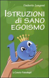 Istruzioni di sano egoismo. Umberto Longoni. Franco Angeli ed.